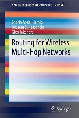 Routing for Wireless Multi-Hop Networks - Sherin Abdel Hamid,Hossam S. Hassanein,Glen Takahara - cover