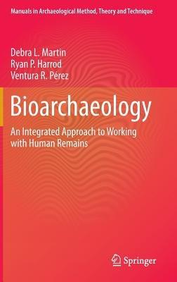 Bioarchaeology: An Integrated Approach to Working with Human Remains - Debra L. Martin,Ryan P. Harrod,Ventura R. Pérez - cover