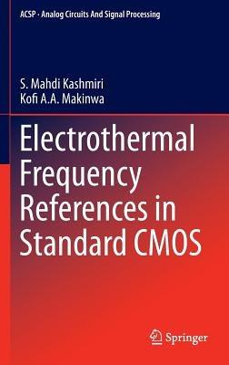 Electrothermal Frequency References in Standard CMOS - S. Mahdi Kashmiri,Kofi A. A. Makinwa - cover