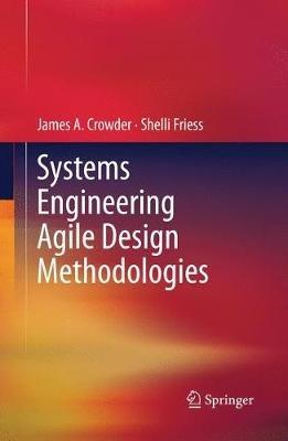 Systems Engineering Agile Design Methodologies - James A. Crowder,Shelli Friess - cover