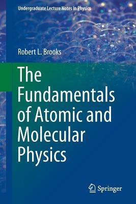 The Fundamentals of Atomic and Molecular Physics - Robert L Brooks - cover