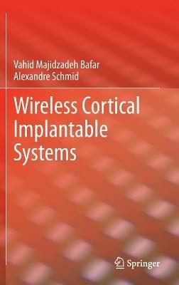 Wireless Cortical Implantable Systems - Vahid Majidzadeh Bafar,Alexandre Schmid - cover