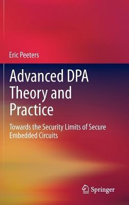 Advanced DPA Theory and Practice: Towards the Security Limits of Secure Embedded Circuits - Eric Peeters - cover
