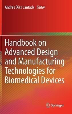 Handbook on Advanced Design and Manufacturing Technologies for Biomedical Devices - cover
