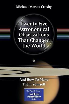Twenty-Five Astronomical Observations That Changed the World: And How To Make Them Yourself - Michael Marett-Crosby - cover