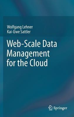 Web-Scale Data Management for the Cloud - Wolfgang Lehner,Kai-Uwe Sattler - cover