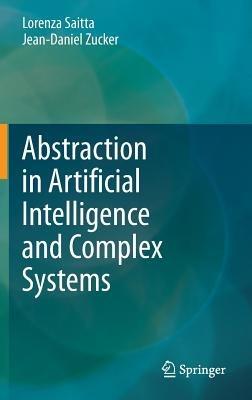 Abstraction in Artificial Intelligence and Complex Systems - Lorenza Saitta,Jean-Daniel Zucker - cover