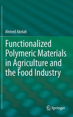 Functionalized  Polymeric Materials in Agriculture and the Food Industry - Ahmed Akelah - cover