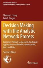 Decision Making with the Analytic Network Process: Economic, Political, Social and Technological Applications with Benefits, Opportunities, Costs and Risks