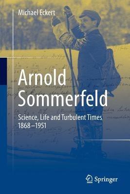 Arnold Sommerfeld: Science, Life and Turbulent Times 1868-1951 - Michael Eckert - cover