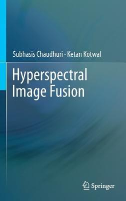 Hyperspectral Image Fusion - Subhasis Chaudhuri,Ketan Kotwal - cover