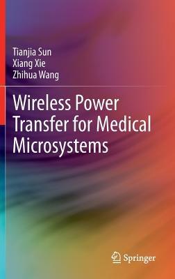 Wireless Power Transfer for Medical Microsystems - Tianjia Sun,Xiang Xie,Zhihua Wang - cover