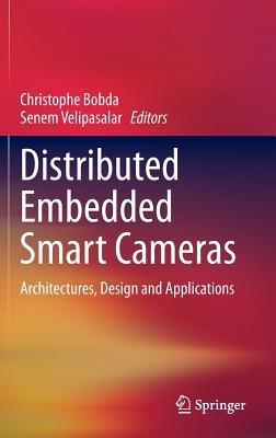 Distributed Embedded Smart Cameras: Architectures, Design and Applications - cover