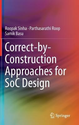 Correct-by-Construction Approaches for SoC Design - Roopak Sinha,Parthasarathi Roop,Samik Basu - cover
