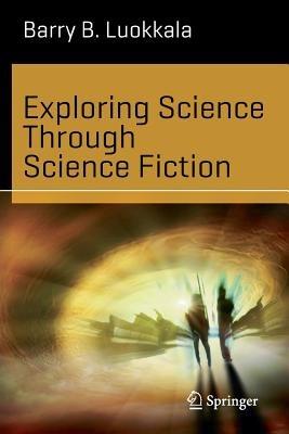 Exploring Science Through Science Fiction - Barry B. Luokkala - cover