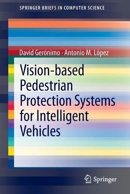 Vision-based Pedestrian Protection Systems for Intelligent Vehicles - David Gerónimo,Antonio M. López - cover