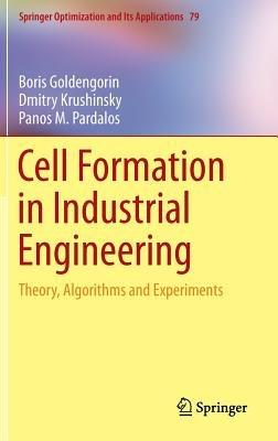 Cell Formation in Industrial Engineering: Theory, Algorithms and Experiments - Boris Goldengorin,Dmitry Krushinsky,Panos M. Pardalos - cover