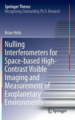 Nulling Interferometers for Space-based High-Contrast Visible Imaging and Measurement of Exoplanetary Environments - Brian Hicks - cover