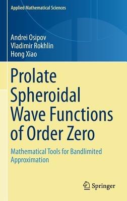 Prolate Spheroidal Wave Functions of Order Zero: Mathematical Tools for Bandlimited Approximation - Andrei Osipov,Vladimir Rokhlin,Hong Xiao - cover