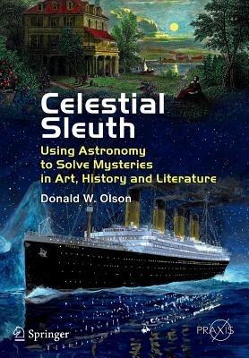 Celestial Sleuth: Using Astronomy to Solve Mysteries in Art, History and Literature - Donald W. Olson - cover