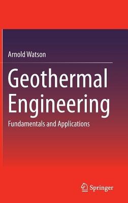 Geothermal Engineering: Fundamentals and Applications - Arnold Watson - cover