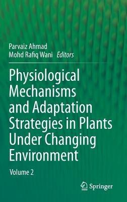 Physiological Mechanisms and Adaptation Strategies in Plants Under Changing Environment: Volume 2 - cover