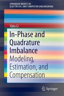 In-Phase and Quadrature Imbalance: Modeling, Estimation, and Compensation - Yabo Li - cover