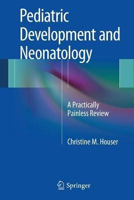Pediatric Development and Neonatology: A Practically Painless Review - Christine M. Houser - cover
