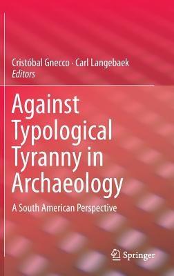 Against Typological Tyranny in Archaeology: A South American Perspective - cover