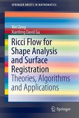 Ricci Flow for Shape Analysis and Surface Registration: Theories, Algorithms and Applications - Wei Zeng,Xianfeng David Gu - cover
