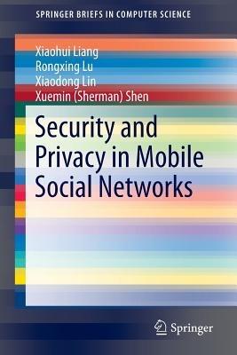 Security and Privacy in Mobile Social Networks - Xiaohui Liang,Rongxing Lu,Xiaodong Lin - cover