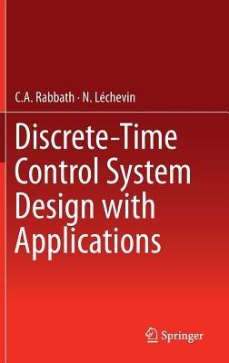 Discrete-Time Control System Design with Applications - C.A. Rabbath,N. Léchevin - cover