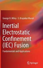 Inertial Electrostatic Confinement (IEC) Fusion: Fundamentals and Applications