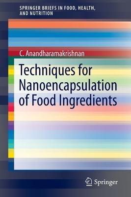 Techniques for Nanoencapsulation of Food Ingredients - C. Anandharamakrishnan - cover