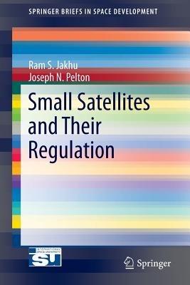 Small Satellites and Their Regulation - Ram S. Jakhu,Joseph N. Pelton - cover