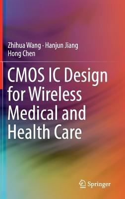 CMOS IC Design for Wireless Medical and Health Care - Zhihua Wang,Hanjun Jiang,Hong Chen - cover