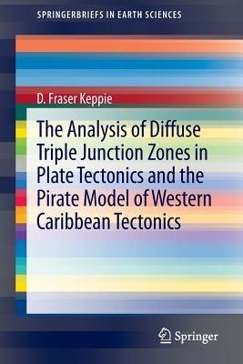 The Analysis of Diffuse Triple Junction Zones in Plate Tectonics and the Pirate Model of Western Caribbean Tectonics - D. Fraser Keppie - cover