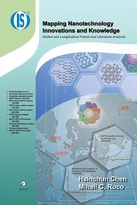 Mapping Nanotechnology Innovations and Knowledge: Global and Longitudinal Patent and Literature Analysis - Hsinchun Chen - cover