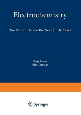 Electrochemistry: The Past Thirty and the Next Thirty Years - Harry Bloom,Felix Gutmann - cover