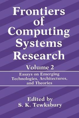 Frontiers of Computing Systems Research: Essays on Emerging Technologies, Architectures, and Theories - cover