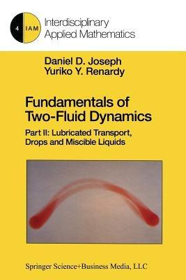 Fundamentals of Two-Fluid Dynamics: Part II: Lubricated Transport, Drops and Miscible Liquids - Daniel D. Joseph,Yuriko Y. Renardy - cover
