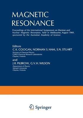 Magnetic Resonance: Proceedings of the International Symposium on Electron and Nuclear Magnetic Resonance, held in Melbourne, August 1969, sponsored by the Australian Academy of Science - C. K. Coogan - cover