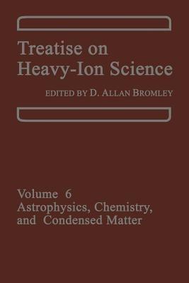 Treatise on Heavy-Ion Science: Volume 6: Astrophysics, Chemistry, and Condensed Matter - cover