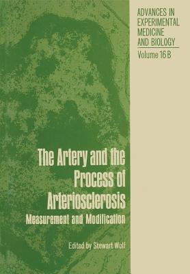 The Artery and the Process of Arteriosclerosis: Measurement and Modification, The second half of the Proceedings of an Interdisciplinary Conference on Fundamental Data on Reactions of Vascular Tissue in Man, April 19–25, 1970, Lindau, West Germany - Stewart Wolf - cover