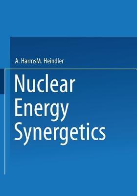 Nuclear Energy Synergetics: An Introduction to Conceptual Models of Integrated Nuclear Energy Systems - A. A. Harms,M. Heindler - cover