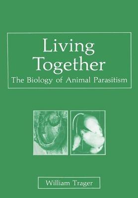 Living Together: The Biology of Animal Parasitism - W. Trager - cover