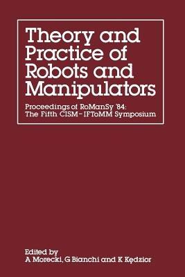 Theory and Practice of Robots and Manipulators: Proceedings of RoManSy '84: The Fifth CISM — IFToMM Symposium - A. Morecki,G. Bianchi,K. K?dzior - cover