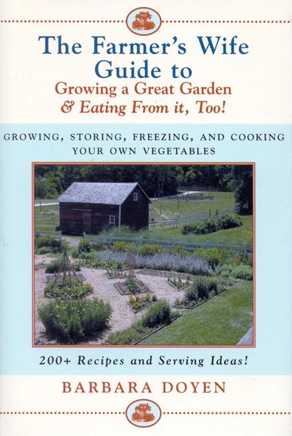 The Farmer's Wife Guide To Growing A Great Garden And Eating From It, Too!