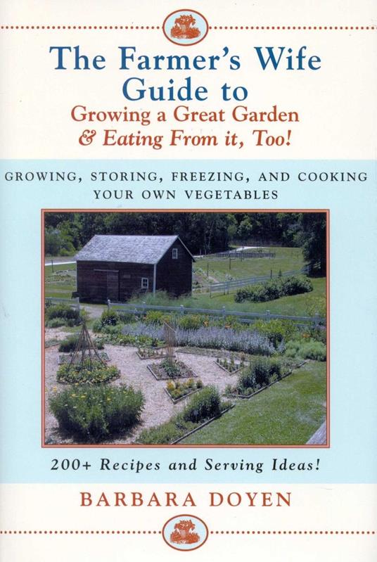 The Farmer's Wife Guide To Growing A Great Garden And Eating From It, Too!