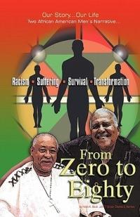 From Zero to Eighty: Two African American Men's Narrative of Racism, Suffering, Survival, and Transformation - Helen Black,John Groce,Charles Harmon - cover